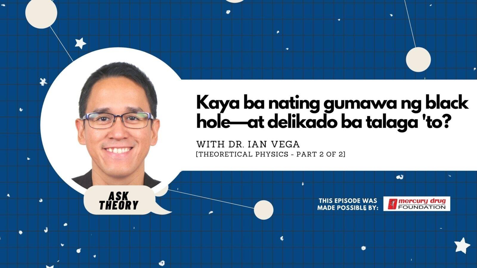 Ask Theory Podcast Ep. 10: Kaya Ba Nating Gumawa Ng Black Hole—At Delikado Ba Talaga ‘To? (with Dr. Ian Vega)