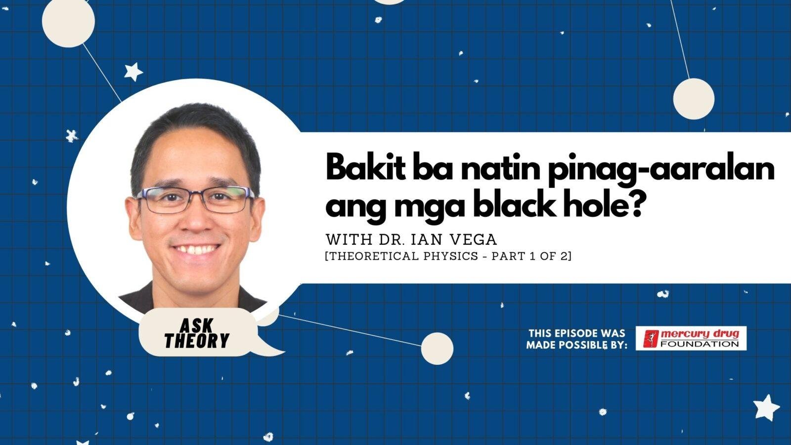 Ask Theory Podcast Ep. 9: Bakit Ba Natin Pinag-Aaralan Ang Mga Black Hole? (with Dr. Ian Vega)