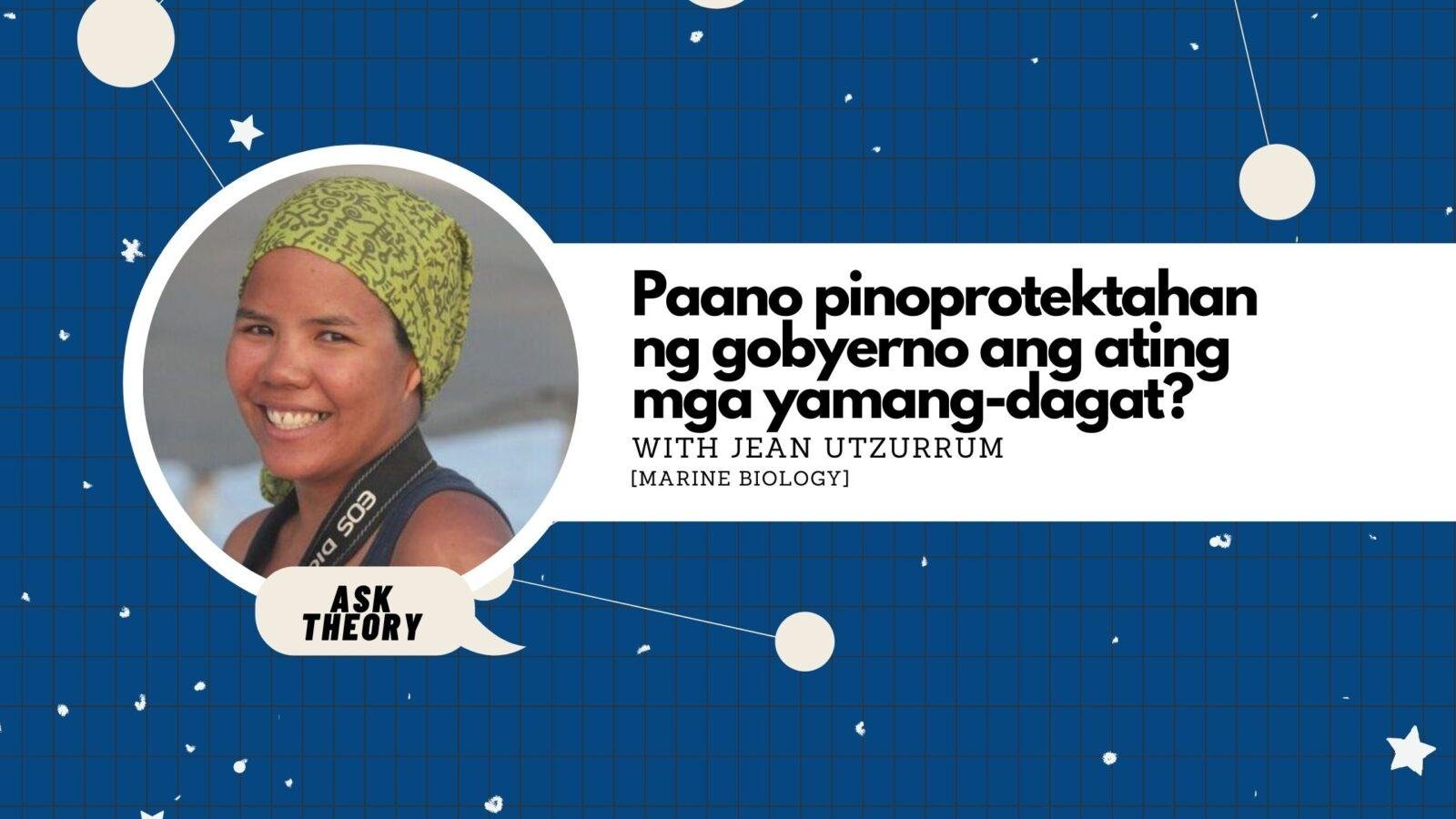 Ask Theory Podcast Ep. 37: Paano Pinoprotektahan Ng Gobyerno Ang Ating Mga Yamang-Dagat? (with Jean Utzurrum)