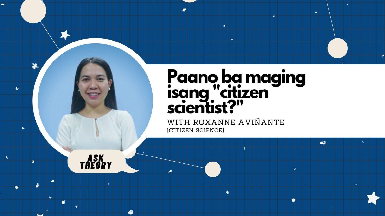 Ask Theory Podcast Ep. 80: Paano Ba Maging Isang “Citizen Scientist?” (with Roxanne Aviñante)