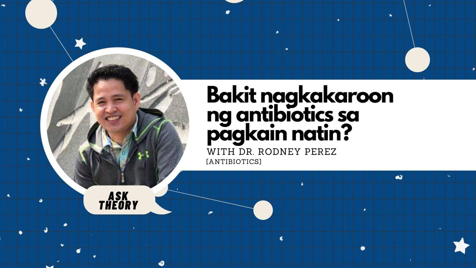 Ask Theory Podcast Ep. 85: Bakit Nagkakaroon Ng Antibiotics Sa Pagkain Natin? (with Dr. Rodney Perez)