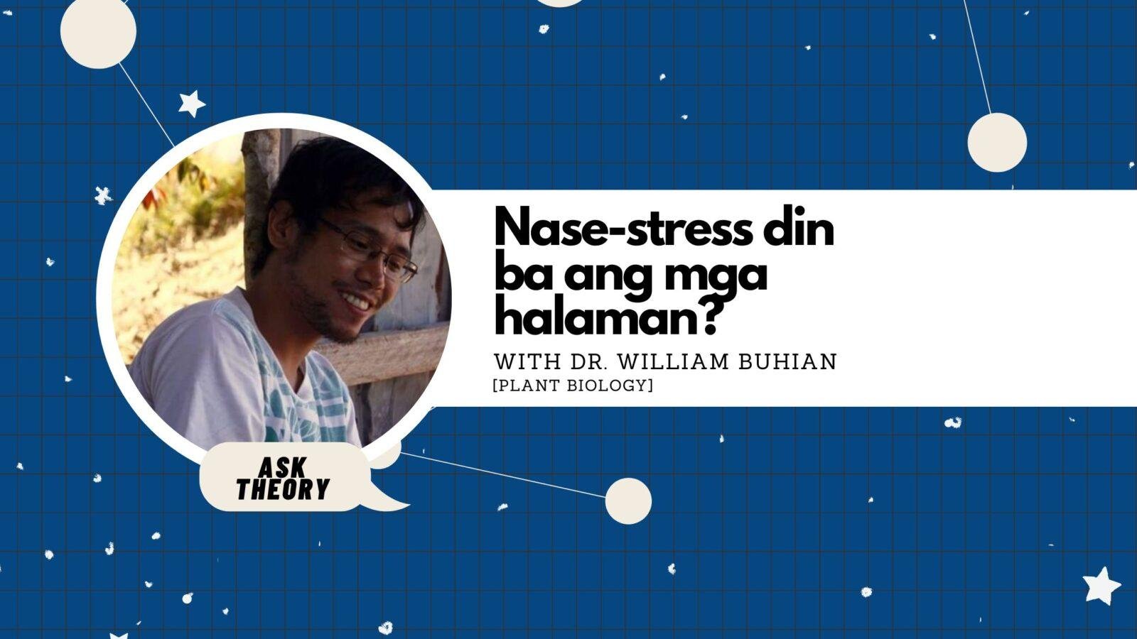 Ask Theory Podcast Ep. 90: Nase-Stress Din Ba Ang Mga Halaman? (with Dr. William Buhian)