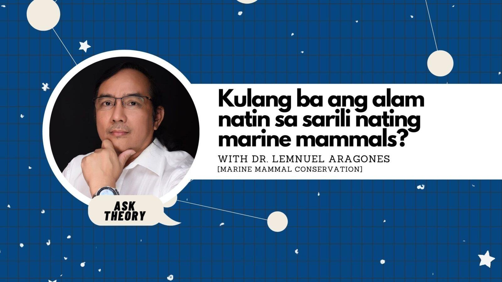 Ask Theory Podcast Ep. 105: Kulang Ba Ang Alam Natin Sa Sarili Nating Marine Mammals? (with Dr. Lemnuel Aragones)